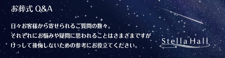 お葬式Q&A 日々お客様から寄せられるご質問の数々。それぞれにお悩みや疑問に思われることはさまざまですがけっして後悔しないための参考にお役立てください。